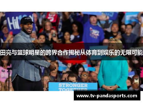 田亮与篮球明星的跨界合作揭秘从体育到娱乐的无限可能