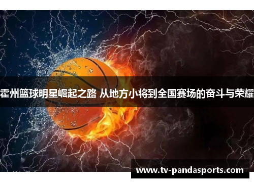 霍州篮球明星崛起之路 从地方小将到全国赛场的奋斗与荣耀