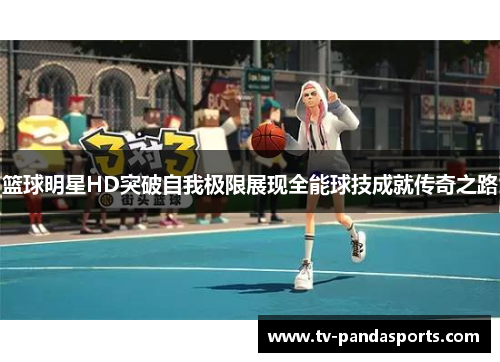 篮球明星HD突破自我极限展现全能球技成就传奇之路