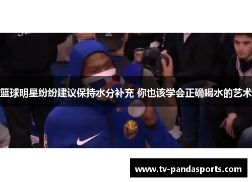 篮球明星纷纷建议保持水分补充 你也该学会正确喝水的艺术