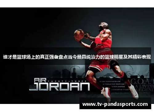 谁才是篮球场上的真正强者盘点当今最具统治力的篮球明星及其精彩表现