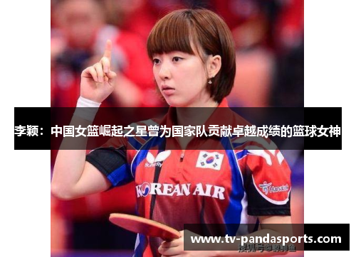 李颖：中国女篮崛起之星曾为国家队贡献卓越成绩的篮球女神